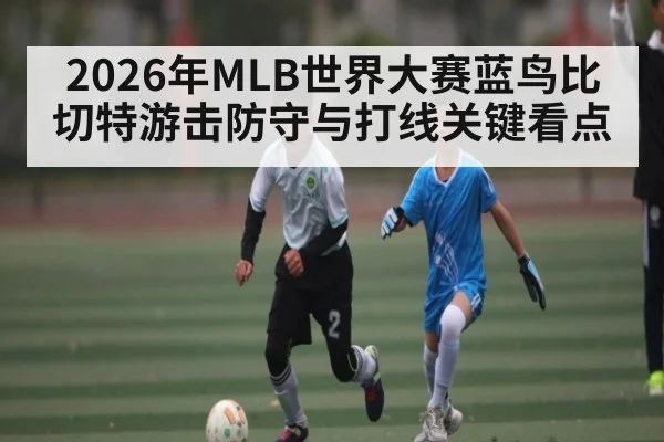 2026年MLB世界大赛蓝鸟比切特游击防守与打线关键看点 - PG